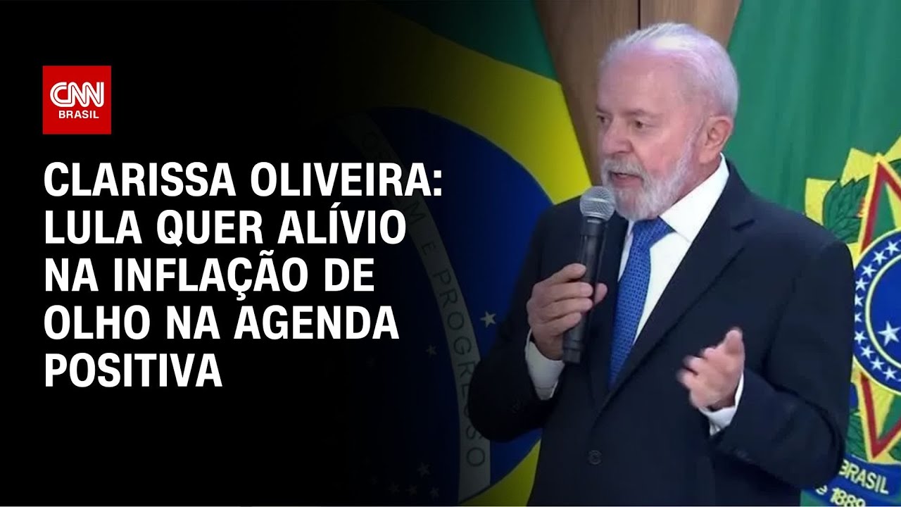 Clarissa Oliveira: Lula quer alívio na inflação de olho na agenda positiva | LIVE CNN