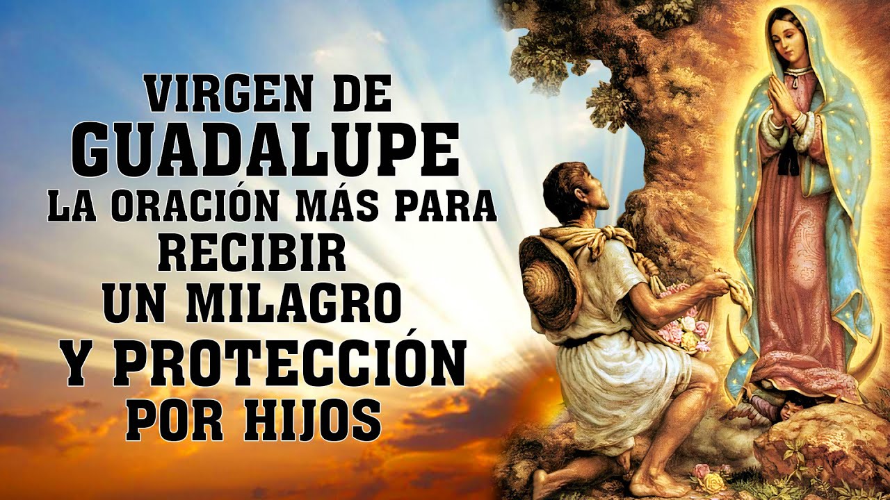LA ORACIÓN MÁS PODEROSA A LA VIRGEN DE GUADALUPE PARA RECIBIR UN MILAGRO Y PROTECCIÓN POR HIJOS