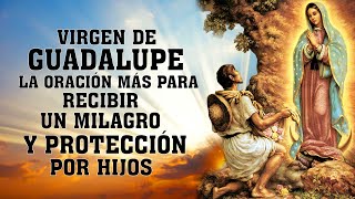 LA ORACIÓN MÁS PODEROSA A LA VIRGEN DE GUADALUPE PARA RECIBIR UN MILAGRO Y PROTECCIÓN POR HIJOS