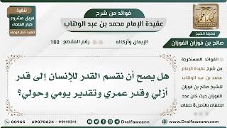 180 - هل يصح أن نقسم القدر للإنسان إلى قدر أزلي وقدر عمري وتقدير يومي وحولي؟ - الشيخ صالح الفوزان image