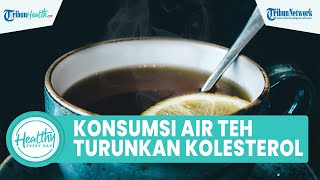 Apakah Konsumsi Air Teh Dapat Turunkan Kadar Kolesterol Tinggi? Berikut Takaran Tepat