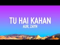 AUR - Tu Hai Kahan (Lyrics) feat. ZAYN