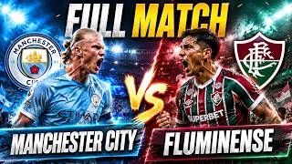 🔴 FULL MATCH | MANCHESTER CITY vs FLUMINENSE | Two Champions, One Massive Showdown
