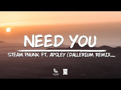 Steam Phunk - Need You (ft. Apsley) (Dallerium Remix) (Lyrics) 🐻