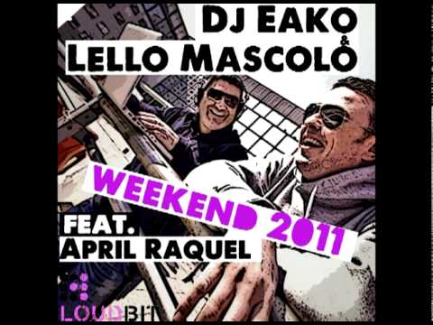 Dj Eako & Lello Mascolo Feat. April Raquel - Weekend 2011 ( Original In Da Mix)