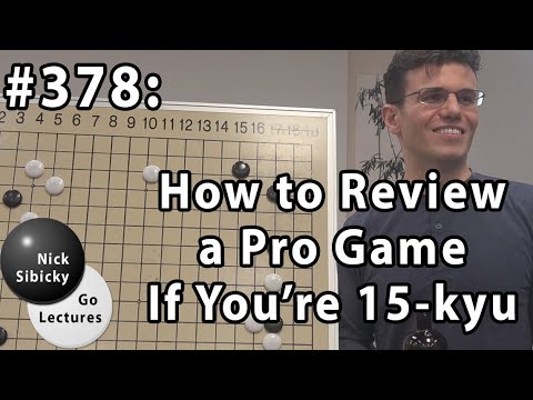 Nick Sibicky Go Lecture #378 - How to Review a Pro Game if You're 15 Kyu