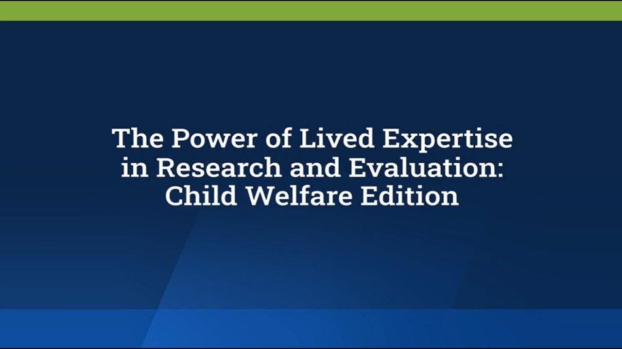 The Power of Lived Expertise in Research and Evaluation: Child Welfare Edition