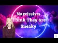 Narcissists think they are sneaky