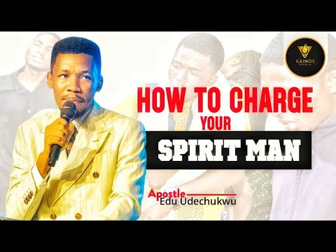 HOW TO CHARGE YOUR SPIRIT MAN - APOSTLE EDU UDECHUKWU