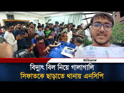 বিদ্যুৎ বিল বেশি আসায় অকথ্য গা'লাগা'লি, আ'ট'ক সিফাতকে ছাড়াতে থানায় এনসিপির নেতাকর্মী | Ittefaq