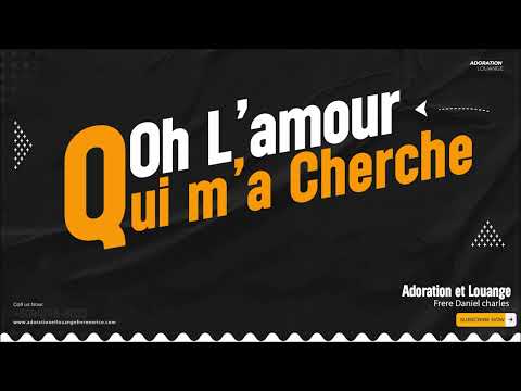 Oh l' amour qui ma cherche [ adoration Et Louange ]