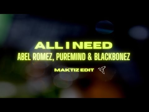 Abel Romez, PureMiND & BlackBonez - All I NEED ( MAKTIZ EDIT)