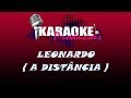 LEONARDO - A DISTÂNCIA ( KARAOKE )