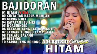Download lagu LAGU BAJIDORAN PALING DICARI ADE ASTRID X GERENGSENG - HITAM CINTA TAK HARUS MEMILIKI GERONG DEI mp3