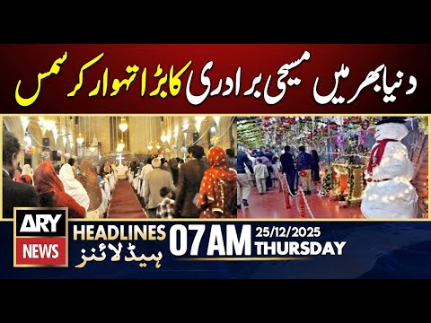 Christmas, the great festival of the Christian community | ARY News 7 AM Headlines | 25th Dec 2025