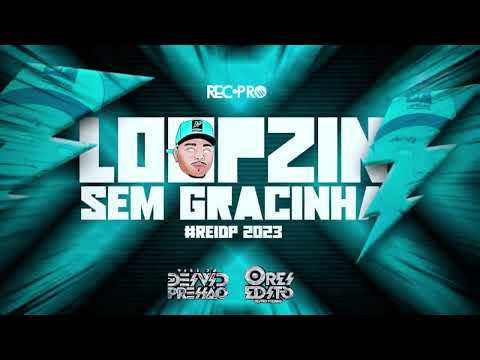 LOOPZIN SEM GRACINHA #REIDP (2023) - DJ DEIVID PRESSÃO