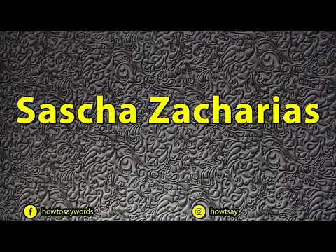 How To Pronounce Sascha Zacharias