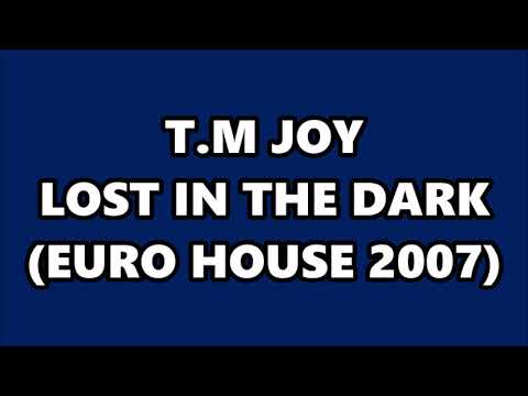 T.M JOY - LOST IN THE DARK (EURO HOUSE 2007)