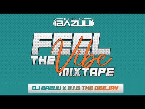 FEEL THE VIBE MIXTAPE - DJ BAZUU x B.I.G THE DEEJAY (LELE,SIKUTAMBUI, CHARM,REMA,MEJJA,KENYAN AFRO)
