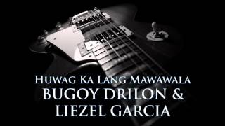 BUGOY DRILON & LIEZEL GARCIA - Huwag Ka Lang Mawawala [HQ AUDIO]