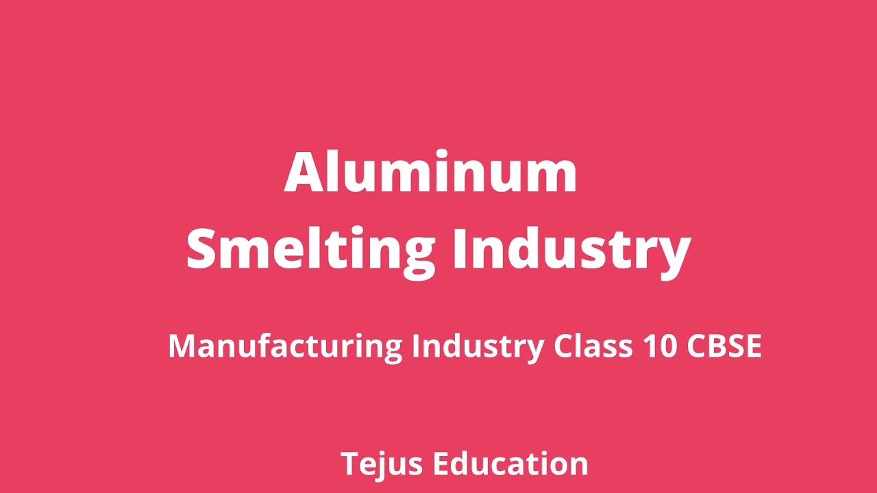 Aluminium Smelting Industry -Manufacturing industries Class 10 Geography CBSE