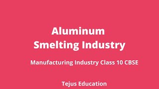 Aluminium Smelting Industry -Manufacturing industries Class 10 Geography CBSE