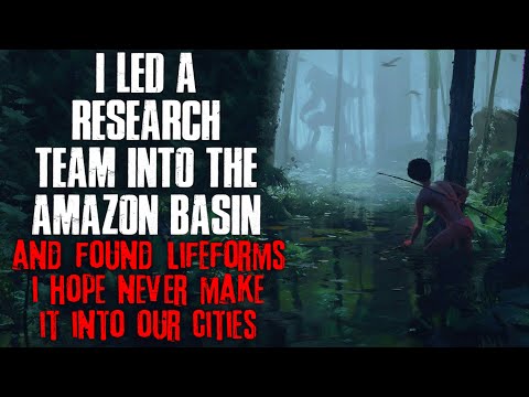 "I Led A Research Team Into The Amazon Basin And Found Lifeforms I Hope Never Get Out" Creepypasta