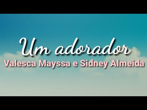 Um Adorador | Valesca Mayssa e Sidney Almeida | Letra