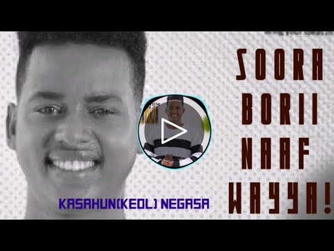 KASAHUN(KEOL) NEGASA: SOORA BORII NAAF WAYYA