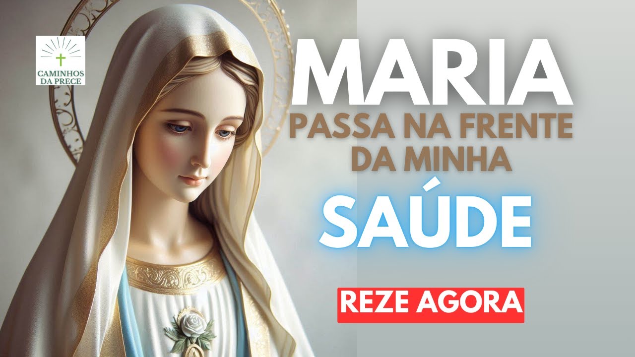 MARIA PASSA NA FRENTE DA MINHA SAÚDE. CURE NOSSAS DOENÇAS DO CORPO E DA ALMA.