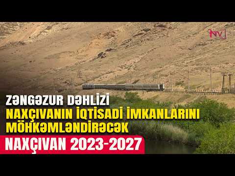 NAXÇIVAN 2023-2027: ZƏNGƏZUR DƏHLİZİ NAXÇIVANIN İQTİSADİ İMKANLARINI MÖHKƏMLƏNDİRƏCƏK