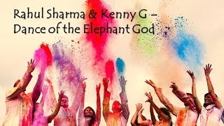 Rahul Sharma & Kenny G - Dance of the Elephant God