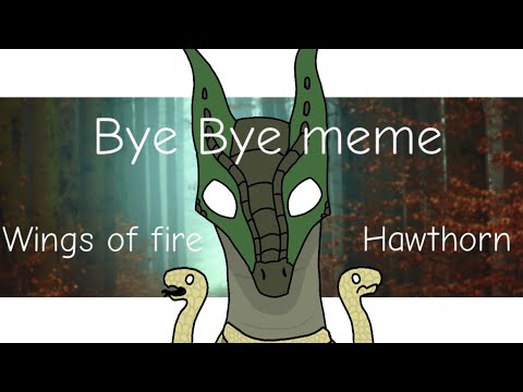 Bye Bye meme | Wings of Fire Hawthorn | SPOILERS FOR BOOK 13