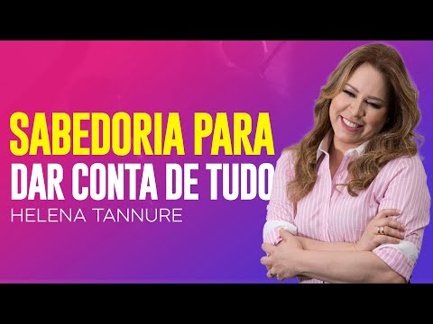 Helena Tannure | COM SER SÁBIA PARA DAR CONTA DE TUDO