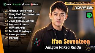 Download lagu Ifan Seventeen - JANGAN PAKSA RINDU - YANG TLAH MERELAKANMU -HAL TERINDAH | LAGU POP TERPOPULER 2026 mp3