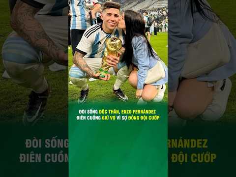 ĐÒI SỐNG ĐỘC THÂN, ENZO FERNÁNDEZ ĐIÊN CUỒNG GIỮ VỢ VÌ SỢ ĐỒNG ĐỘI CƯỚP