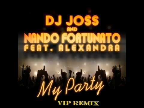 Dj Joss & Nando Fortunato feat. Alexandra - My party ( VIP REMIX )