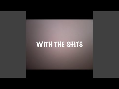 WITH THE SHITS