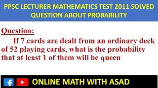 If 7 cards are dealt from a deck of 52 cards, what is the probability that at least 1 will be queen