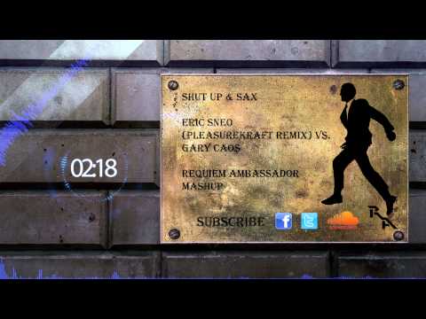 Eric Sneo (Pleasurekraft Remix) Vs. Gary Caos - Shut Up & Sax (Requiem Ambassador Mashup)
