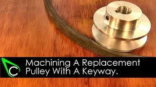 Machining A Replacement Pulley With A Keyway