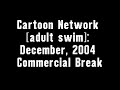 Cartoon Network Adult Swim December 2004 Commercial Break