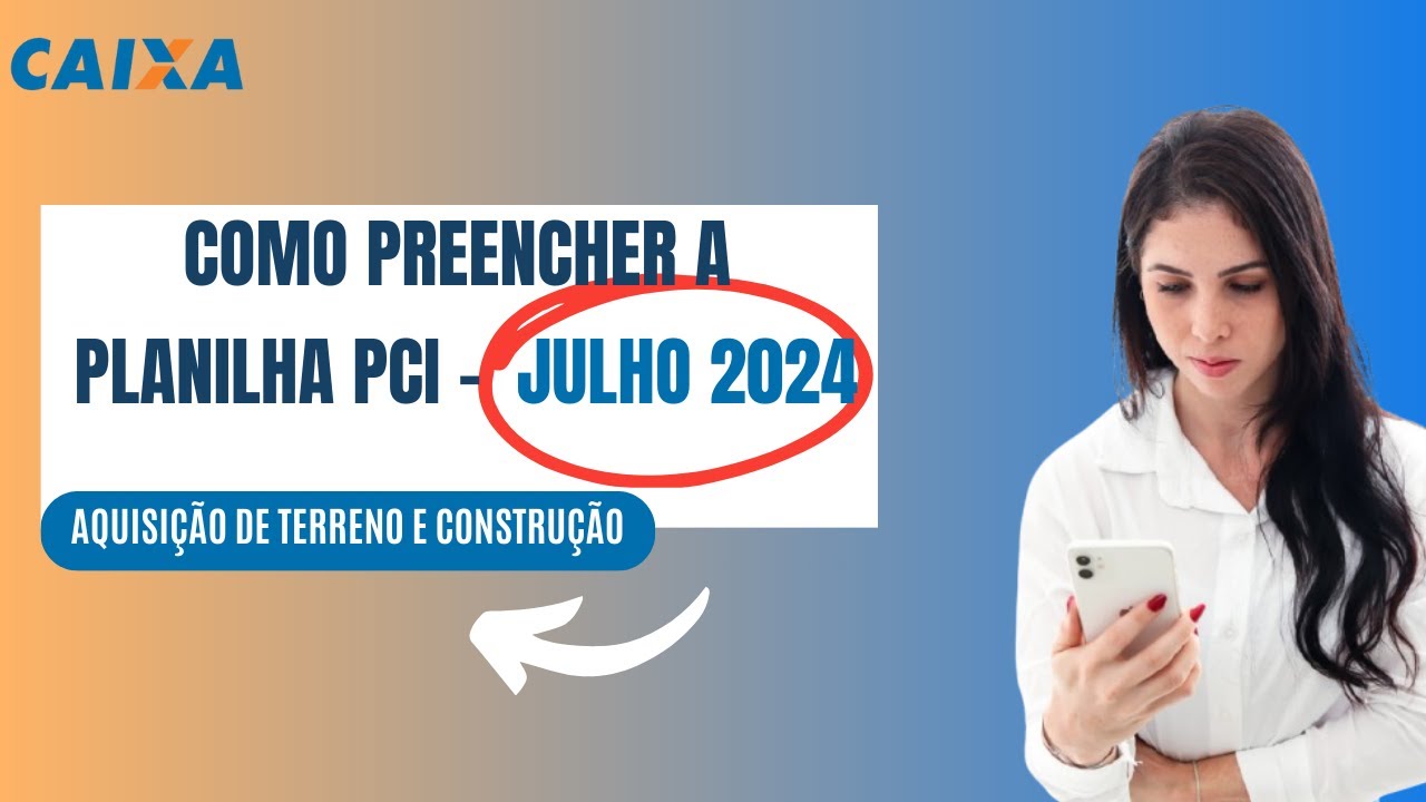 Como preencher a nova planilha PCI JULHO/2024 |  Aquisição de terreno e construção - CAIXA