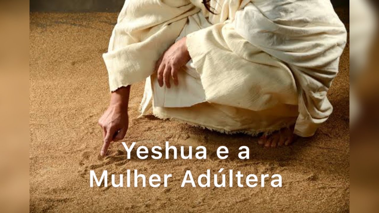 Yeshua  e a mulher adúltera: o que extrair dessa narrativa que não faz parte do NT original?