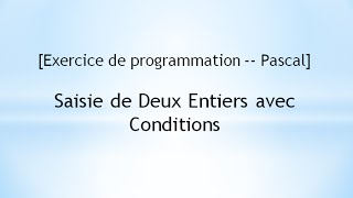 [Exercice de programmation -- Pascal]  Saisie de Deux Entiers avec Conditions