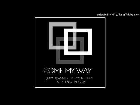Come My Way - Jay Swain X Don.Ups X Yung Mega