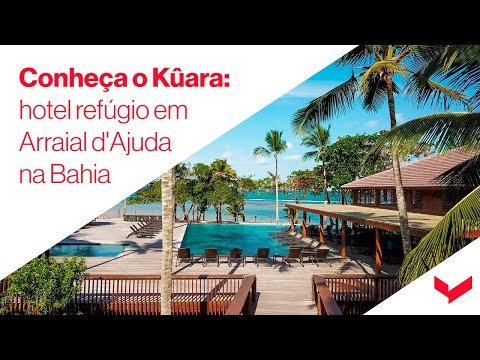 Conheça o Kûara Hotel em Arraial d'Ajuda na Bahia