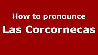 How to pronounce Las Corcornecas