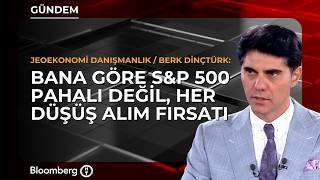 "Bana Göre S&P 500 Pahalı Değil, Her Düşüş Alım Fırsatı" | Berk Dinçtürk
