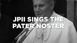 JPII Sings the Pater Noster